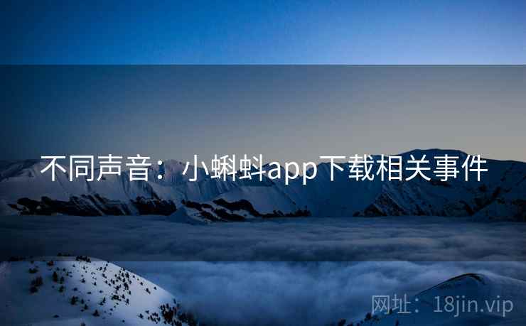 不同声音：小蝌蚪app下载相关事件