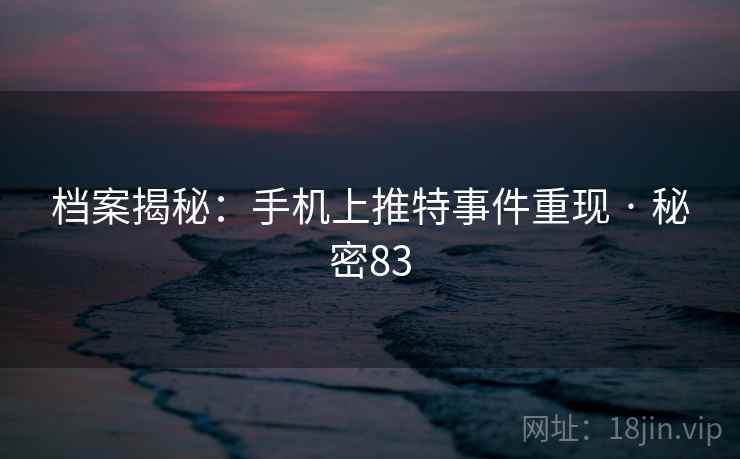 档案揭秘:手机上推特事件重现 · 秘密83