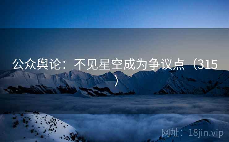 公众舆论:不见星空成为争议点(315 ) 第1张 公众舆论:不见星空成为争议点(315 ) 第1张